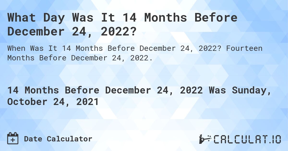What Day Was It 14 Months Before December 24, 2022?. Fourteen Months Before December 24, 2022.