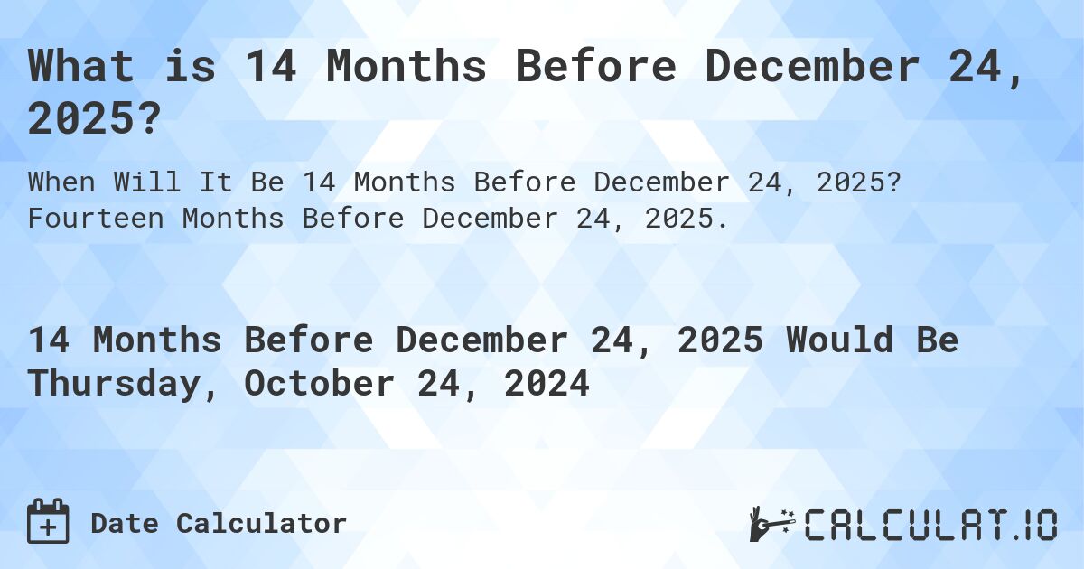 What is 14 Months Before December 24, 2025?. Fourteen Months Before December 24, 2025.