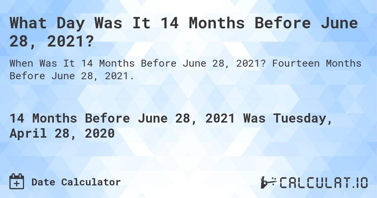 What Day Was It 14 Months Before June 28, 2021?. Fourteen Months Before June 28, 2021.