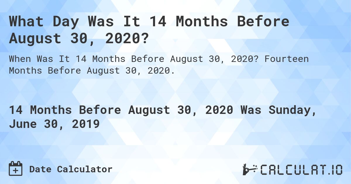 What Day Was It 14 Months Before August 30, 2020?. Fourteen Months Before August 30, 2020.