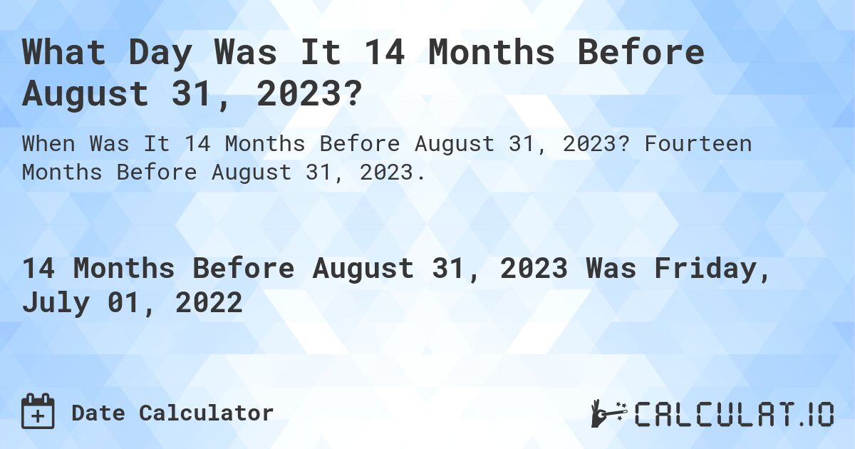 What Day Was It 14 Months Before August 31, 2023?. Fourteen Months Before August 31, 2023.