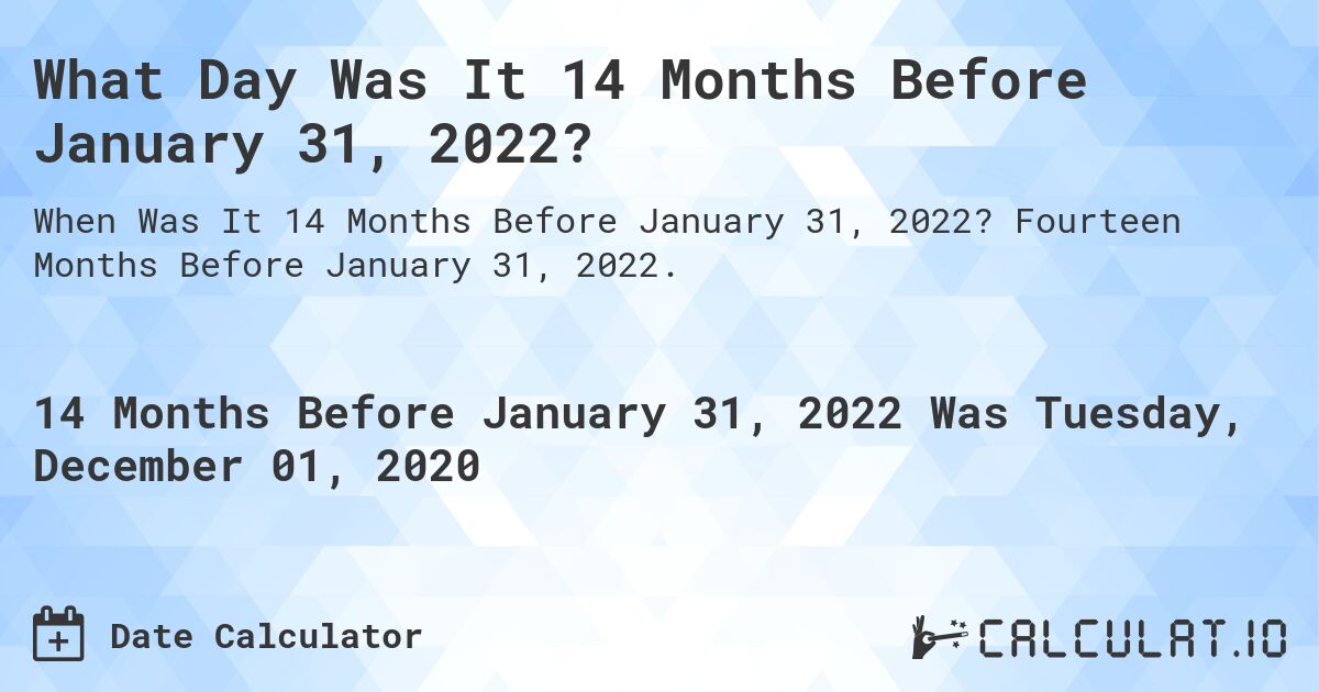 What Day Was It 14 Months Before January 31, 2022?. Fourteen Months Before January 31, 2022.