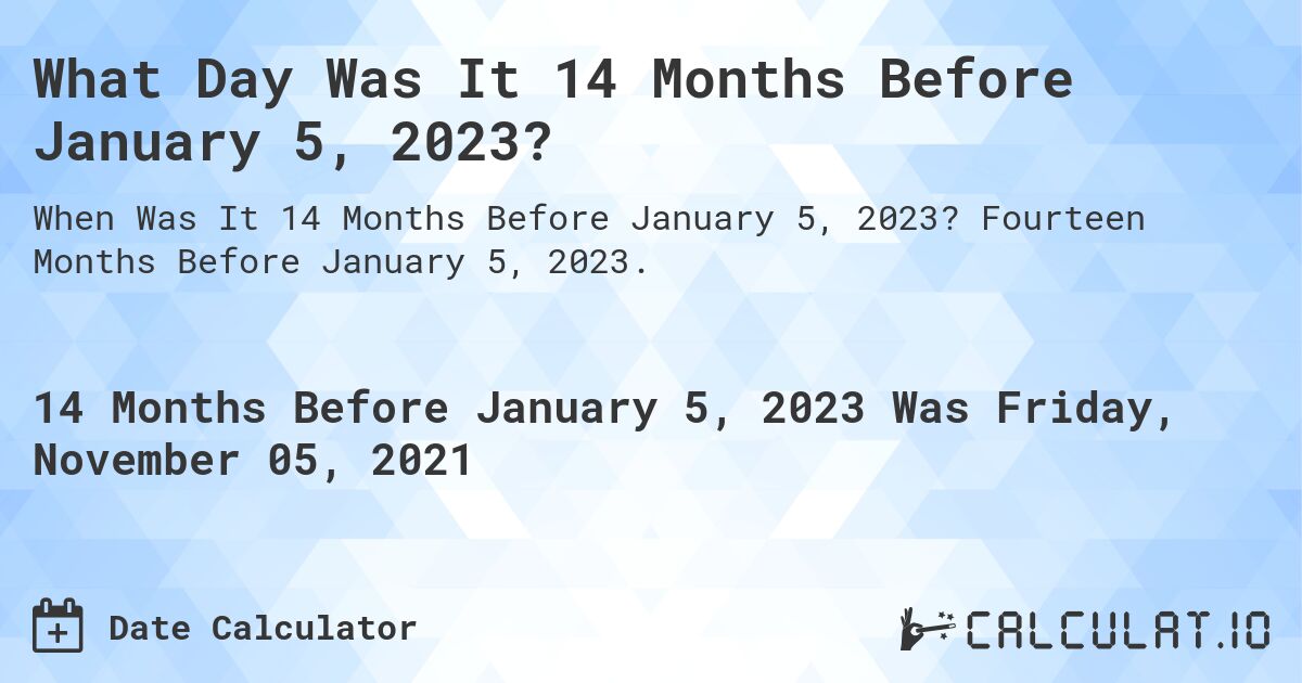 What Day Was It 14 Months Before January 5, 2023?. Fourteen Months Before January 5, 2023.