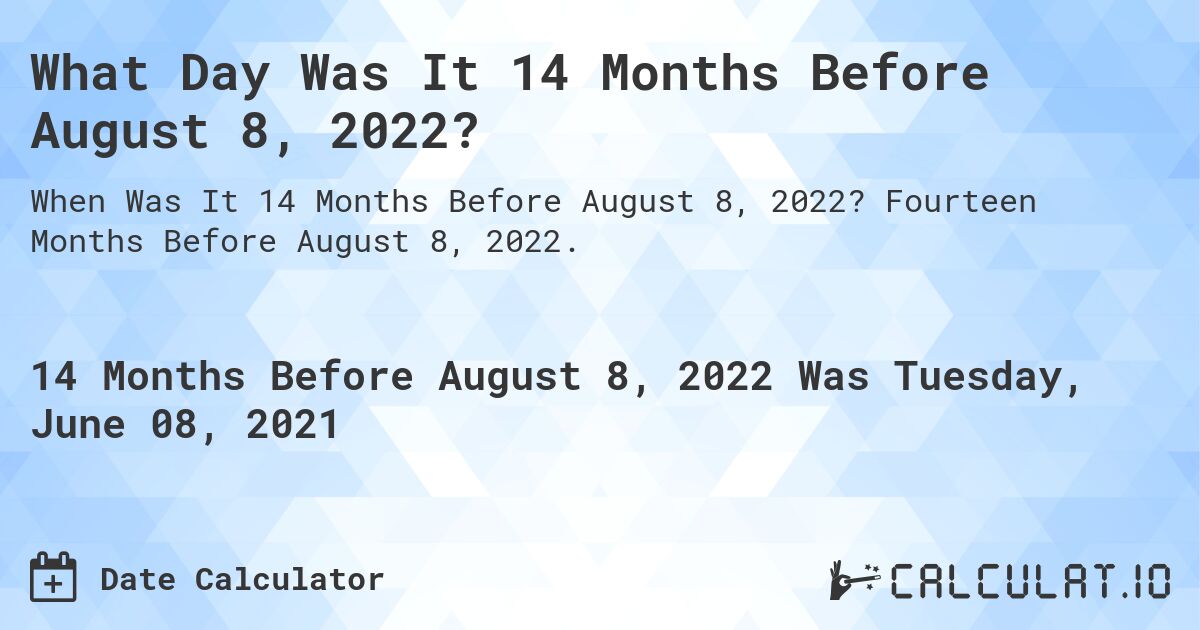 What Day Was It 14 Months Before August 8, 2022?. Fourteen Months Before August 8, 2022.