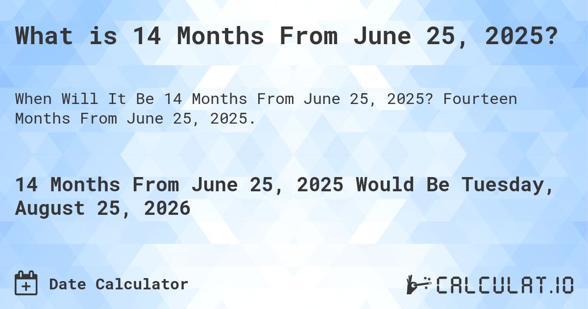 What is 14 Months From June 25, 2025?. Fourteen Months From June 25, 2025.