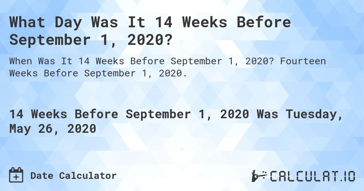 What Day Was It 14 Weeks Before September 1, 2020?. Fourteen Weeks Before September 1, 2020.