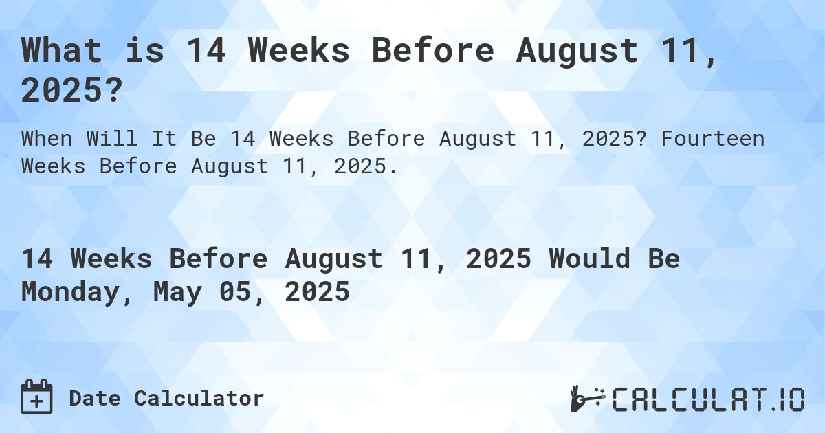 What is 14 Weeks Before August 11, 2025?. Fourteen Weeks Before August 11, 2025.