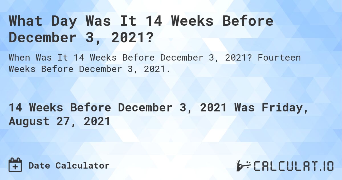 What Day Was It 14 Weeks Before December 3, 2021?. Fourteen Weeks Before December 3, 2021.