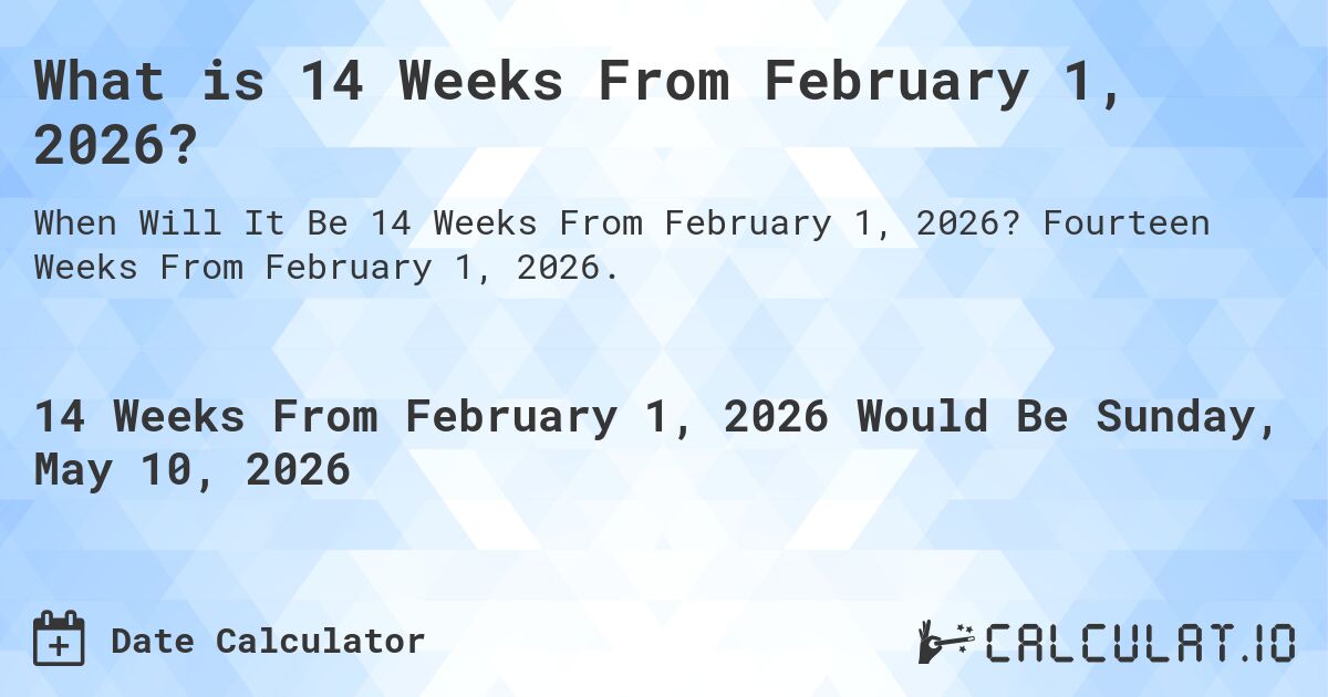 What is 14 Weeks From February 1, 2026?. Fourteen Weeks From February 1, 2026.