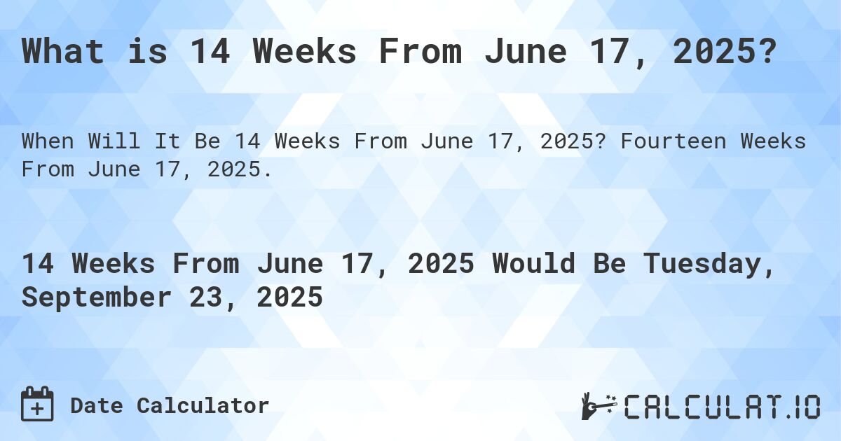 What is 14 Weeks From June 17, 2025?. Fourteen Weeks From June 17, 2025.