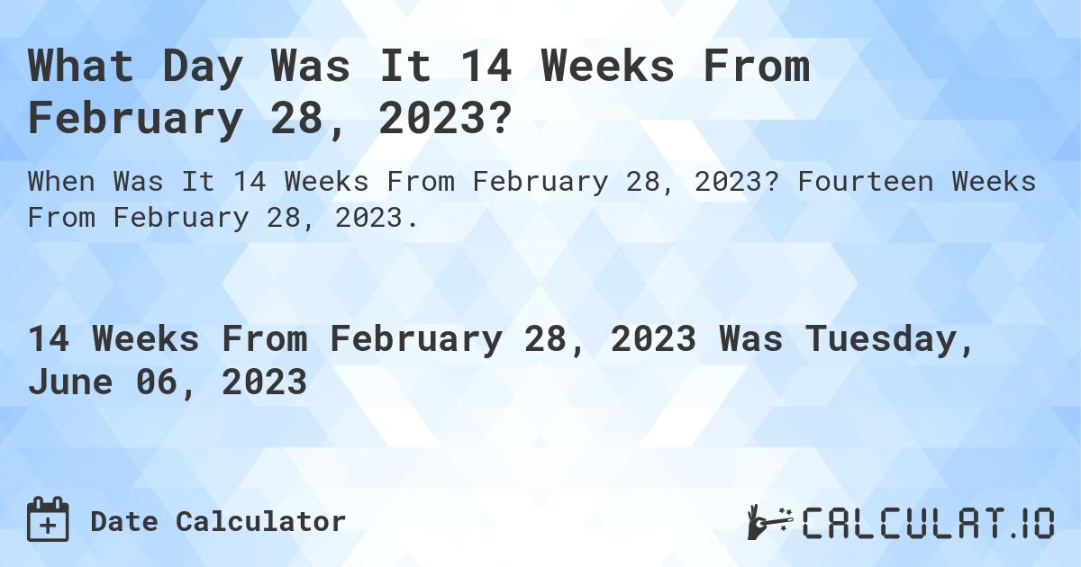 What Day Was It 14 Weeks From February 28, 2023?. Fourteen Weeks From February 28, 2023.
