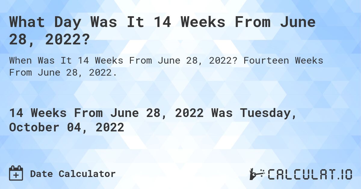 What Day Was It 14 Weeks From June 28, 2022?. Fourteen Weeks From June 28, 2022.
