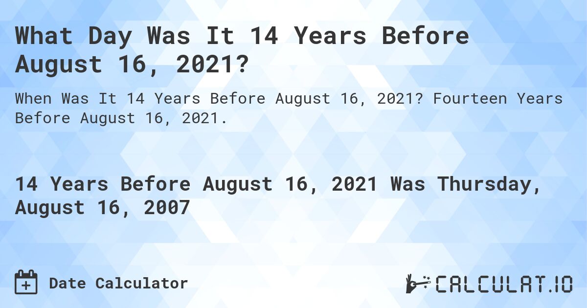What Day Was It 14 Years Before August 16, 2021?. Fourteen Years Before August 16, 2021.