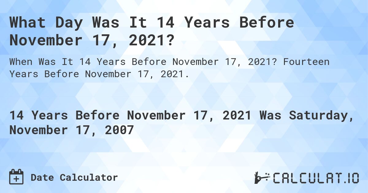 What Day Was It 14 Years Before November 17, 2021?. Fourteen Years Before November 17, 2021.