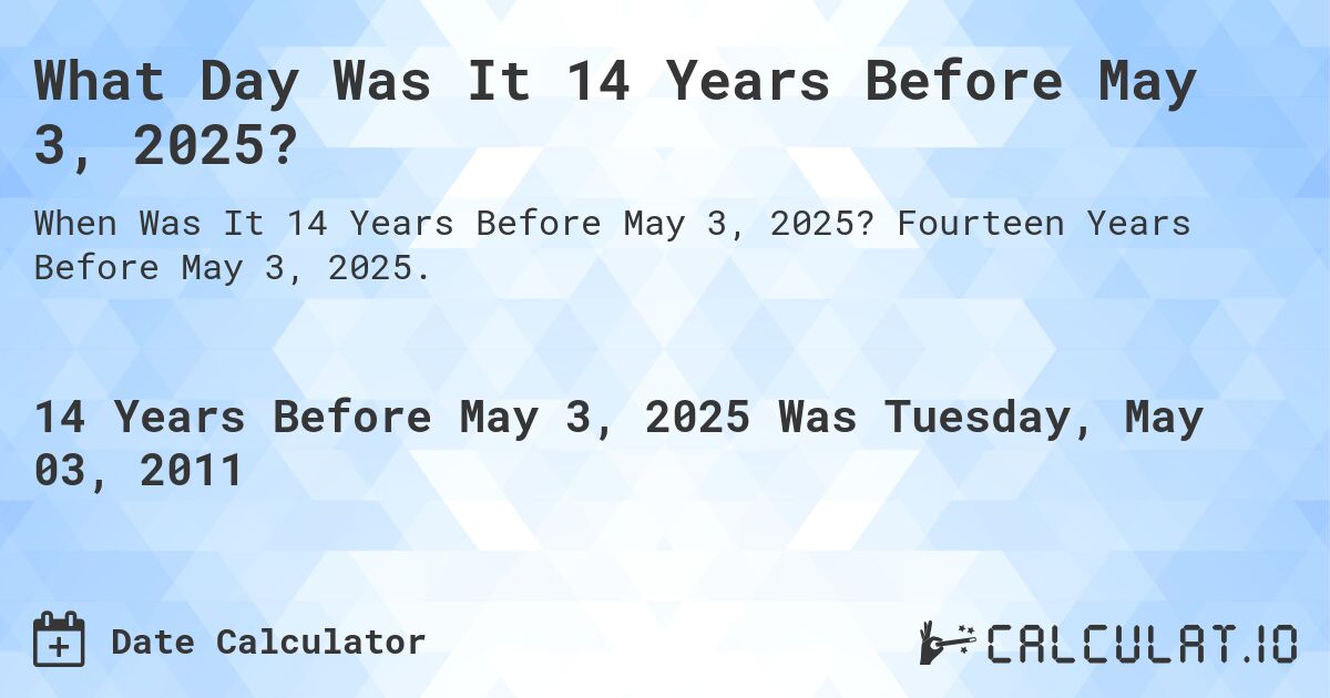 What Day Was It 14 Years Before May 3, 2025?. Fourteen Years Before May 3, 2025.