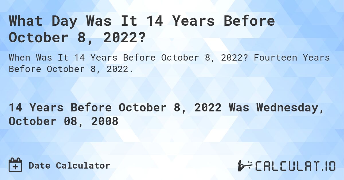 What Day Was It 14 Years Before October 8, 2022?. Fourteen Years Before October 8, 2022.