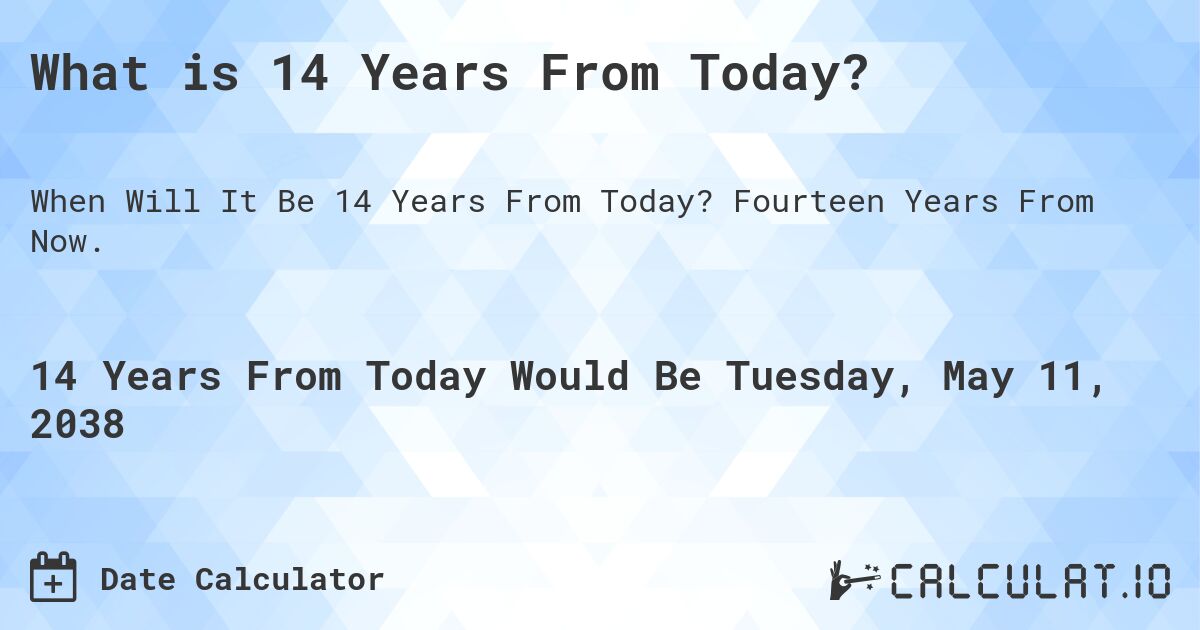 What is 14 Years From Today?. Fourteen Years From Now.