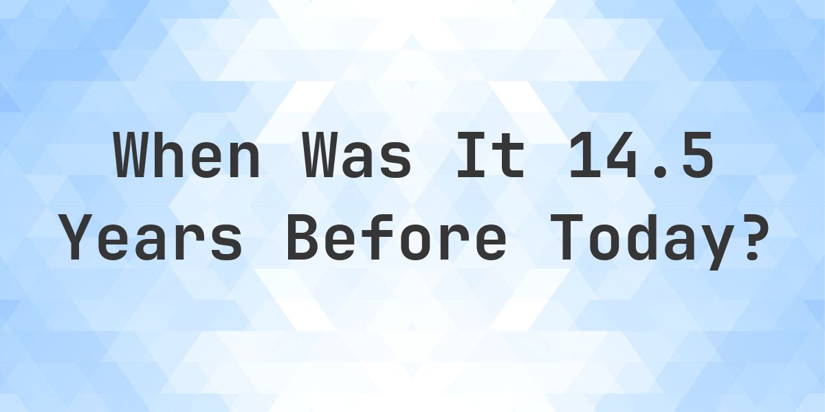 What Day Was It 14.5 Years Ago From Today? - Calculatio