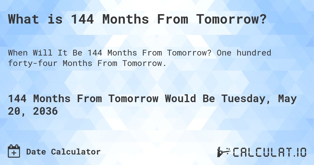 What is 144 Months From Tomorrow?. One hundred forty-four Months From Tomorrow.