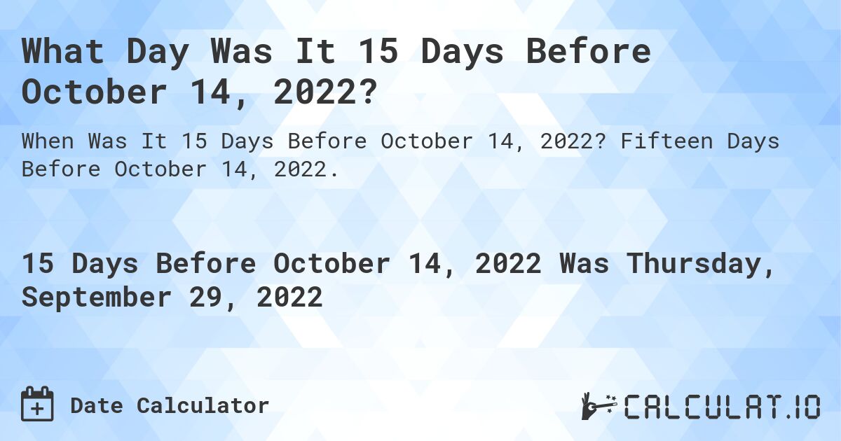 What Day Was It 15 Days Before October 14, 2022?. Fifteen Days Before October 14, 2022.