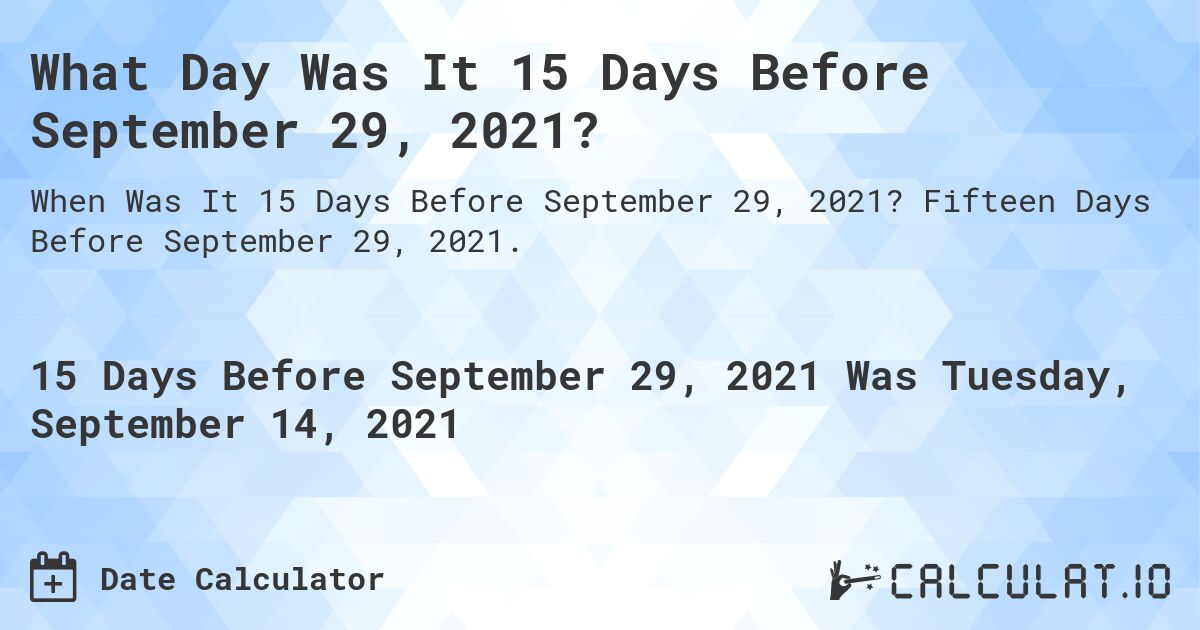 What Day Was It 15 Days Before September 29, 2021?. Fifteen Days Before September 29, 2021.