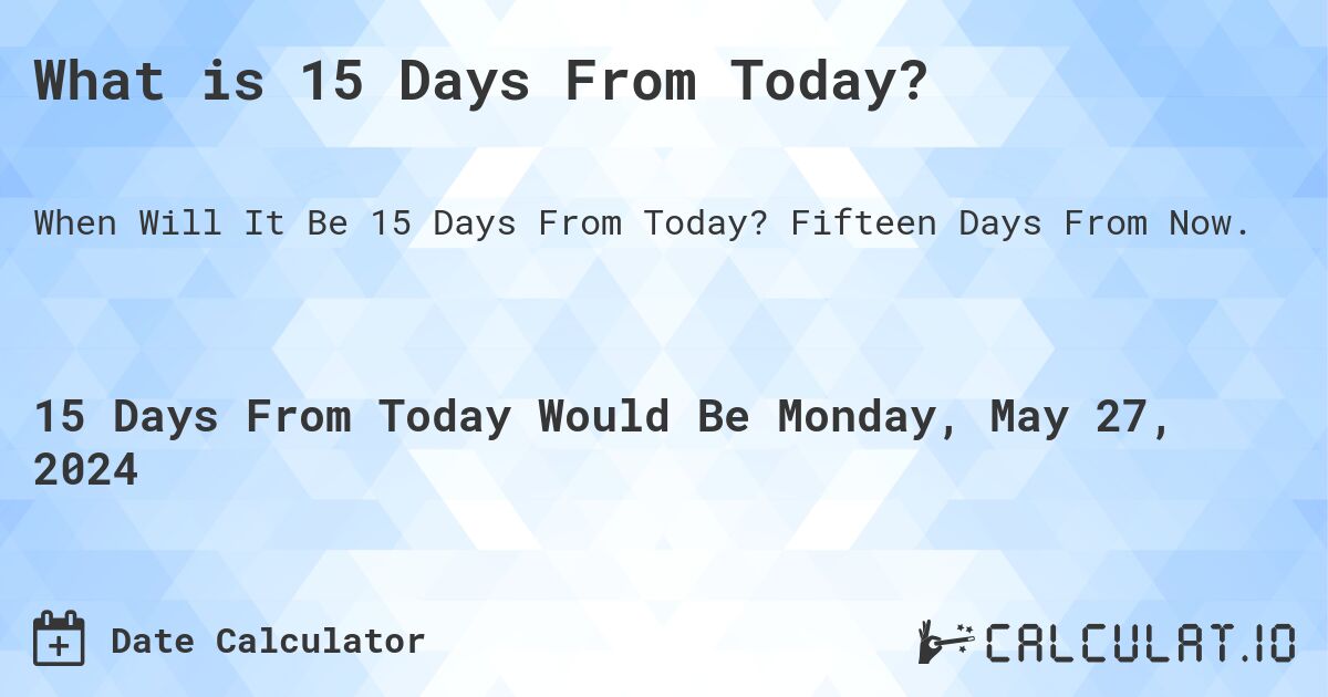 What is 15 Days From Today? Calculatio