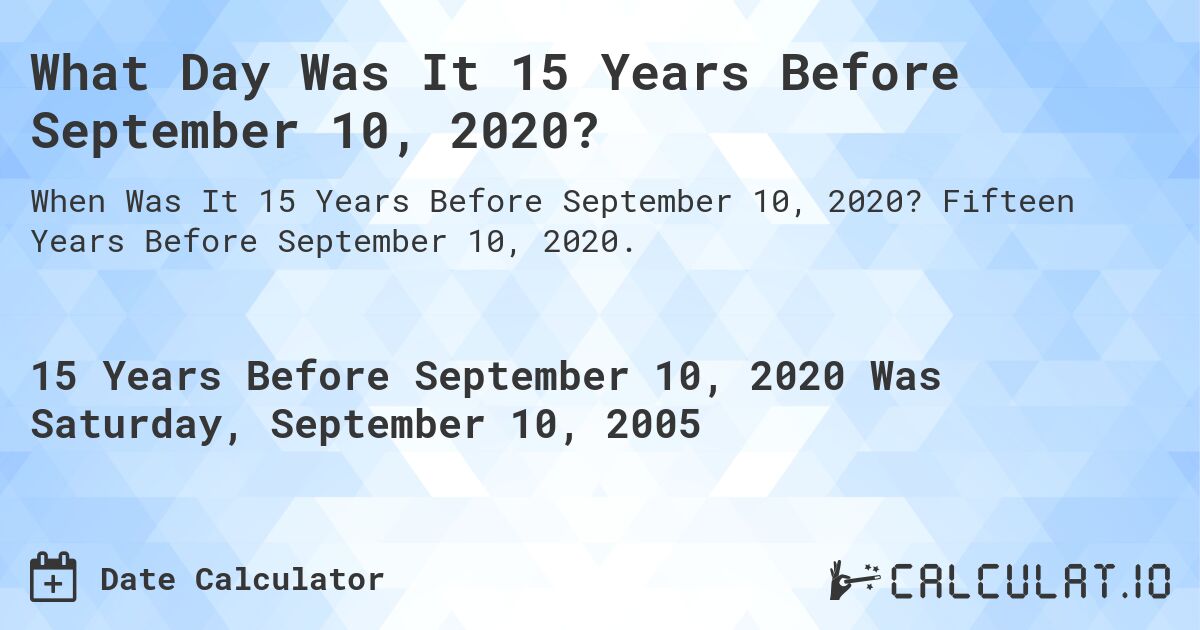 What Day Was It 15 Years Before September 10, 2020?. Fifteen Years Before September 10, 2020.