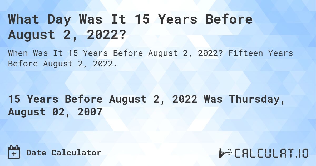 What Day Was It 15 Years Before August 2, 2022?. Fifteen Years Before August 2, 2022.