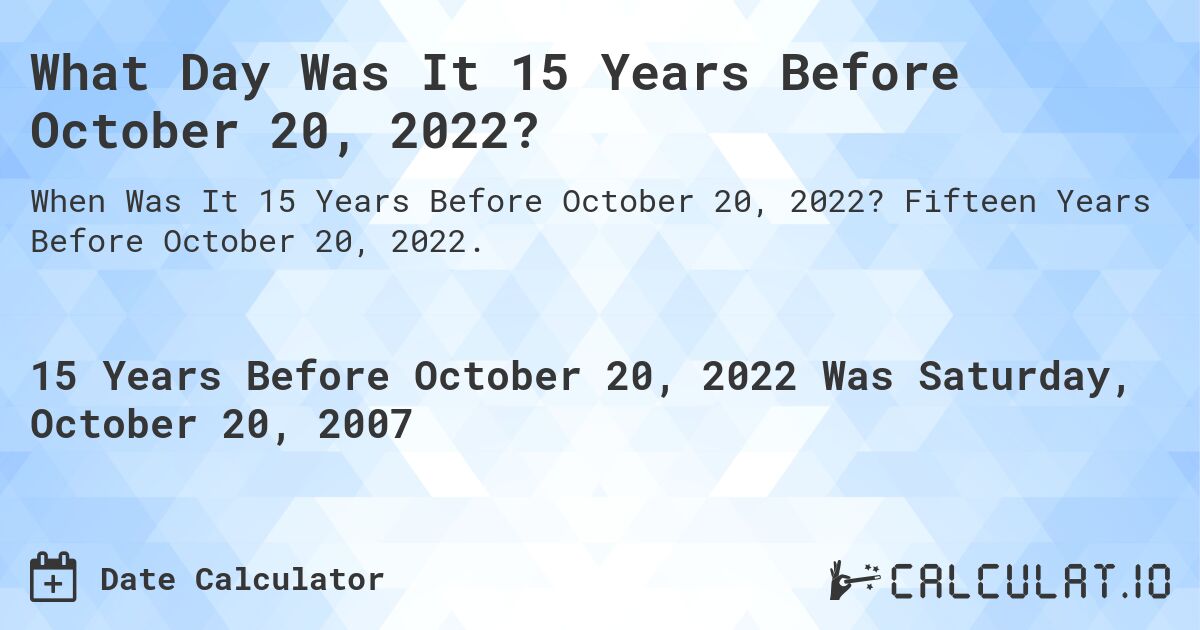 What Day Was It 15 Years Before October 20, 2022?. Fifteen Years Before October 20, 2022.
