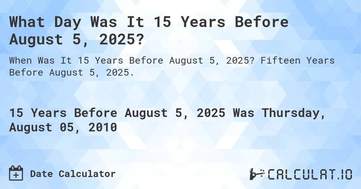 What Day Was It 15 Years Before August 5, 2025?. Fifteen Years Before August 5, 2025.