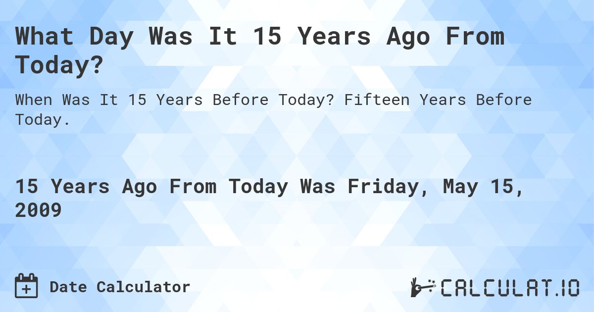 What Day Was It 15 Years Ago From Today?. Fifteen Years Before Today.