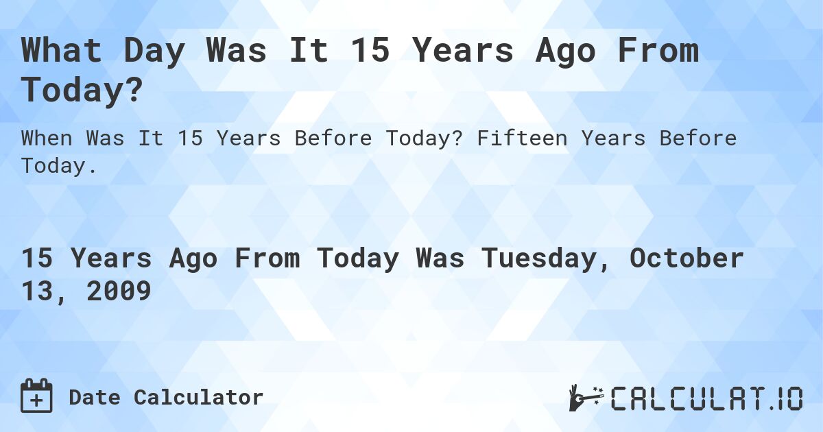 What Day Was It 15 Years Ago From Today Calculatio