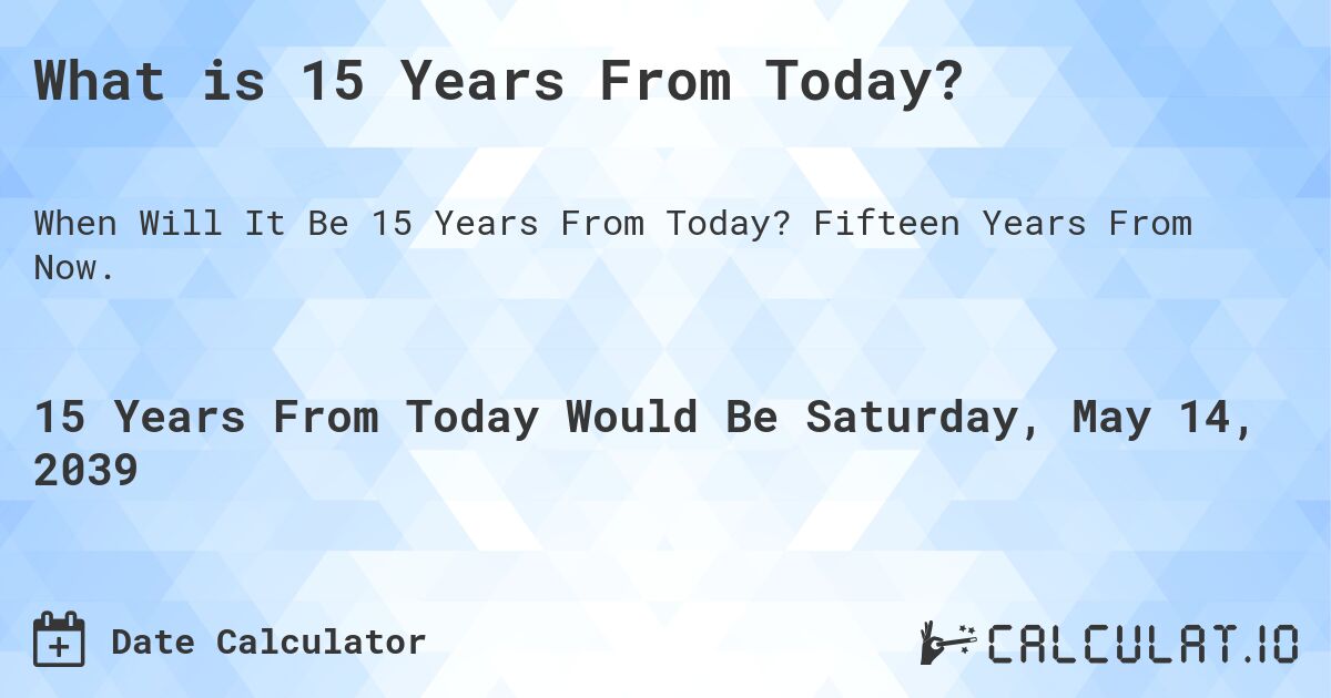 What is 15 Years From Today?. Fifteen Years From Now.