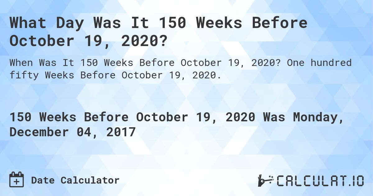 What Day Was It 150 Weeks Before October 19, 2020?. One hundred fifty Weeks Before October 19, 2020.