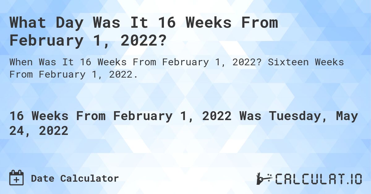 What Day Was It 16 Weeks From February 1, 2022?. Sixteen Weeks From February 1, 2022.