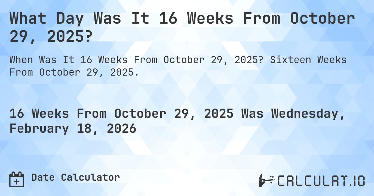 What Day Was It 16 Weeks From October 29, 2025?. Sixteen Weeks From October 29, 2025.