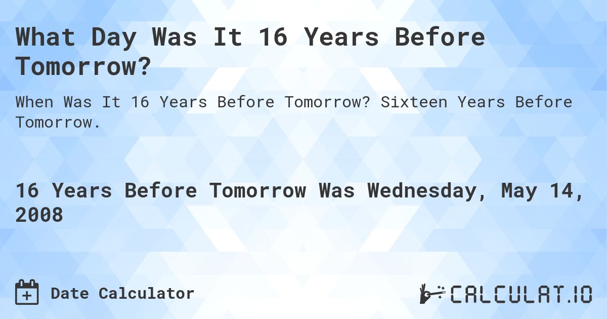 What Day Was It 16 Years Before Tomorrow?. Sixteen Years Before Tomorrow.