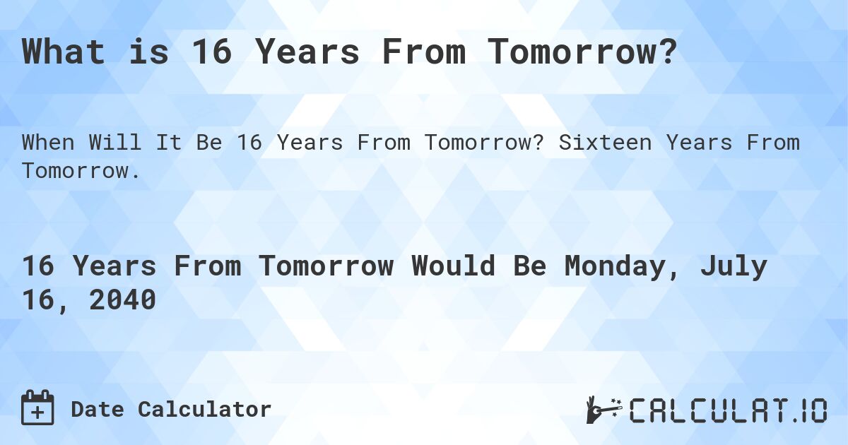 What is 16 Years From Tomorrow?. Sixteen Years From Tomorrow.