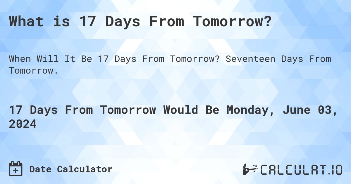 What is 17 Days From Tomorrow?. Seventeen Days From Tomorrow.