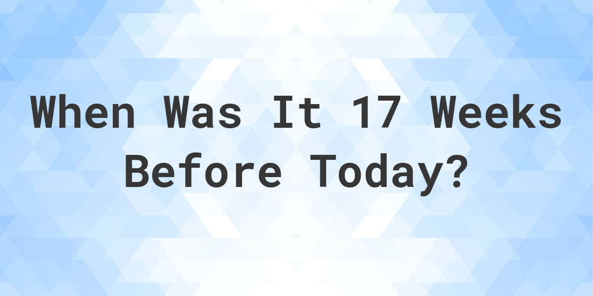What Day Was It 17 Weeks Ago