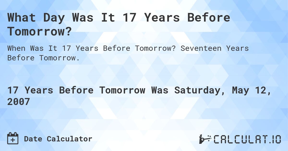 What Day Was It 17 Years Before Tomorrow?. Seventeen Years Before Tomorrow.
