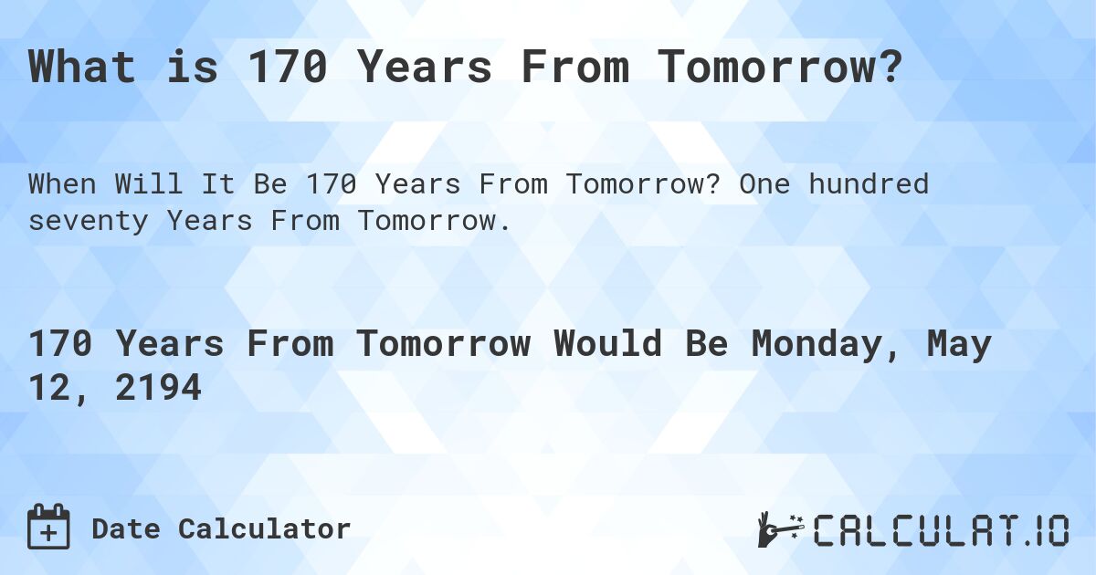 What is 170 Years From Tomorrow?. One hundred seventy Years From Tomorrow.