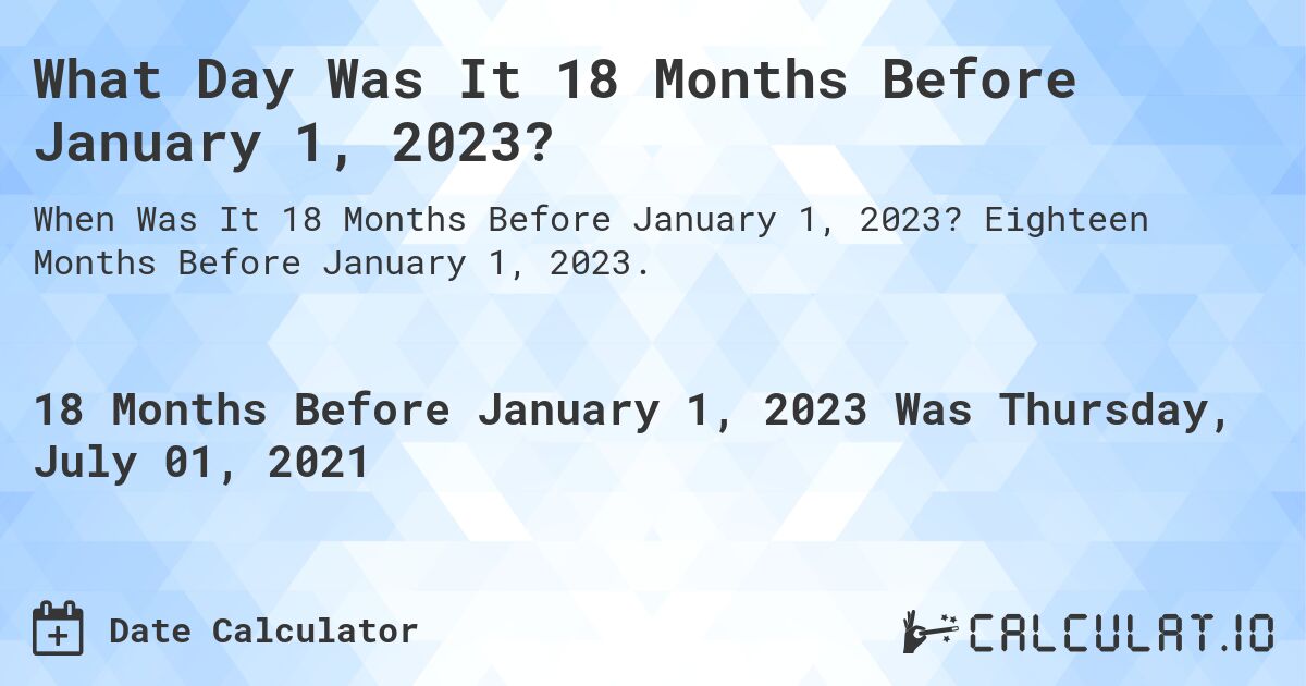 What Day Was It 18 Months Before January 1, 2023?. Eighteen Months Before January 1, 2023.