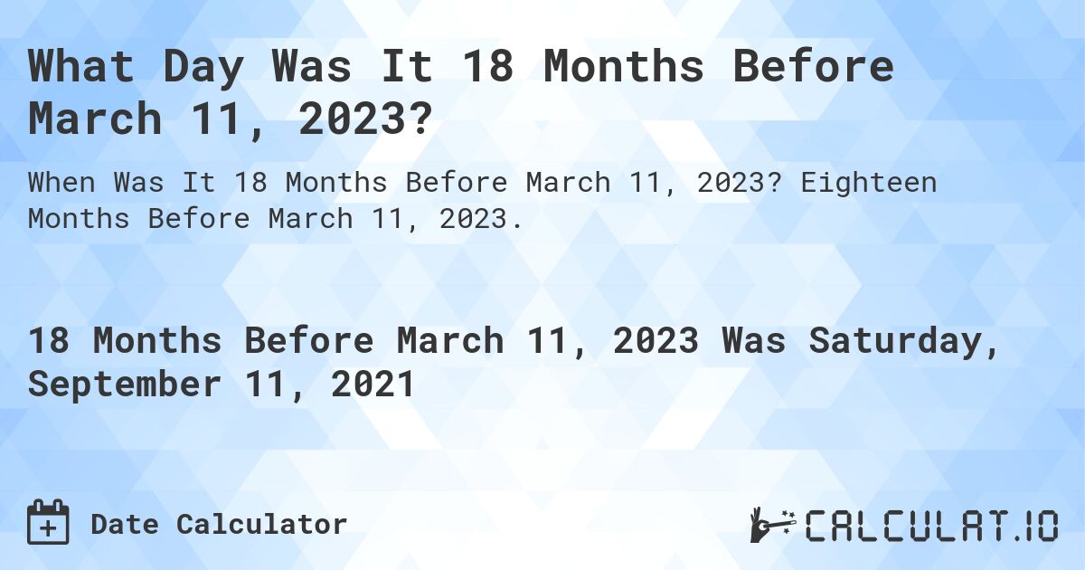 What Day Was It 18 Months Before March 11, 2023?. Eighteen Months Before March 11, 2023.