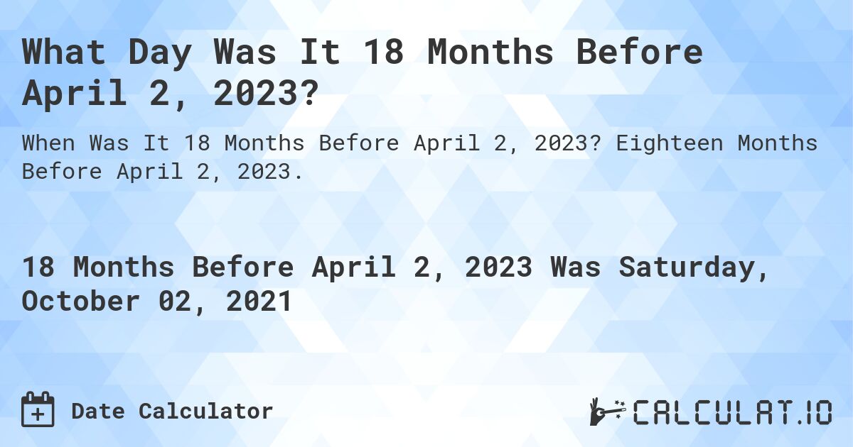 What Day Was It 18 Months Before April 2, 2023?. Eighteen Months Before April 2, 2023.
