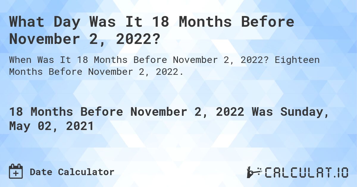 What Day Was It 18 Months Before November 2, 2022?. Eighteen Months Before November 2, 2022.
