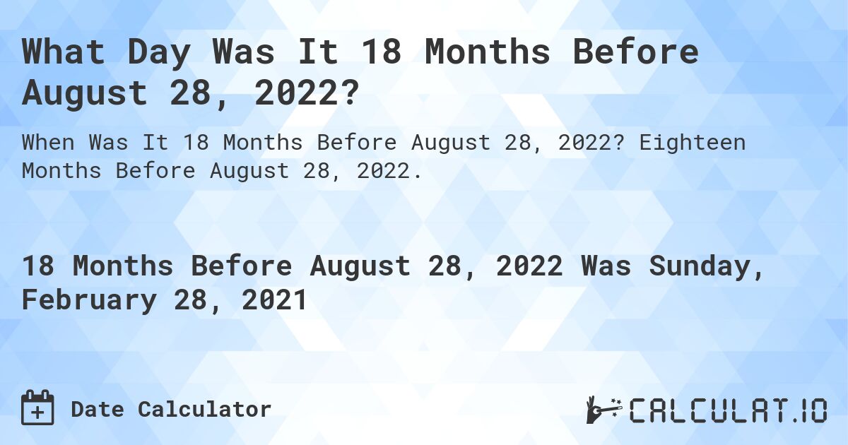 What Day Was It 18 Months Before August 28, 2022?. Eighteen Months Before August 28, 2022.