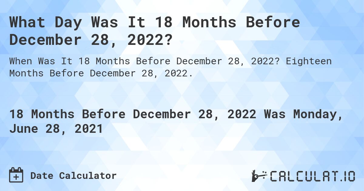 What Day Was It 18 Months Before December 28, 2022?. Eighteen Months Before December 28, 2022.