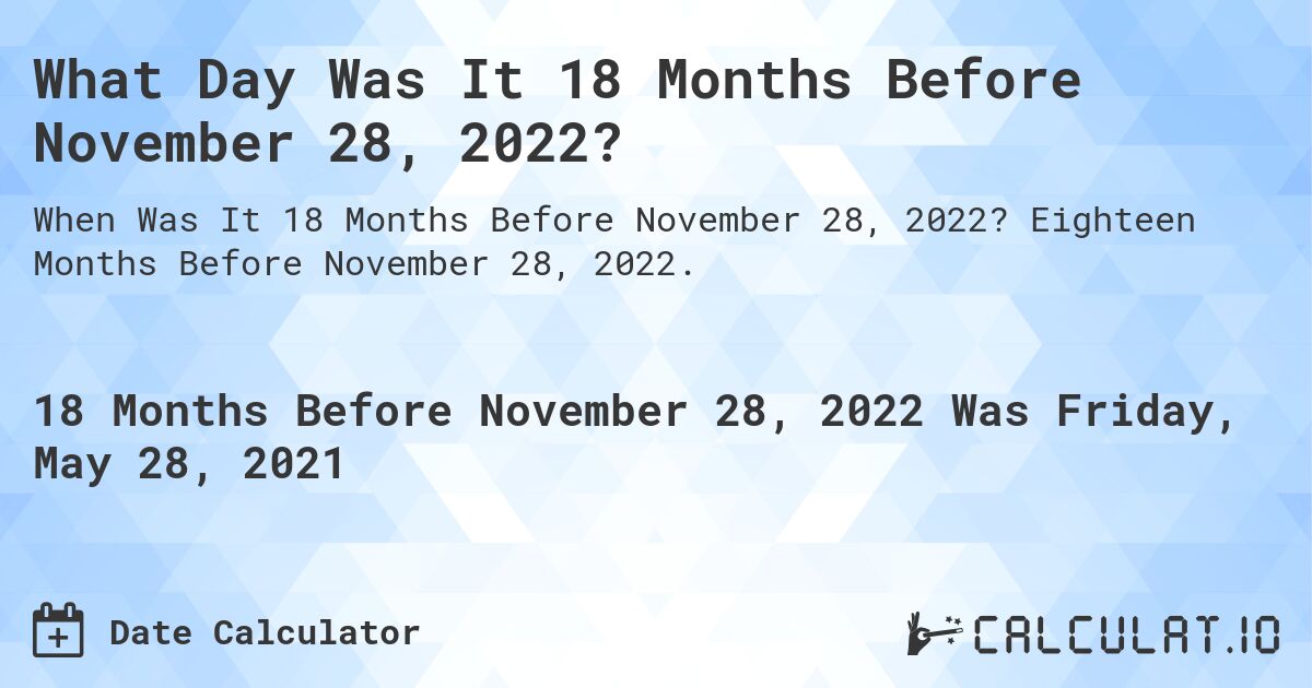 What Day Was It 18 Months Before November 28, 2022?. Eighteen Months Before November 28, 2022.