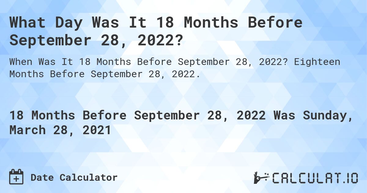 What Day Was It 18 Months Before September 28, 2022?. Eighteen Months Before September 28, 2022.